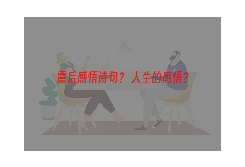 震后感悟诗句？ 人生的感悟？