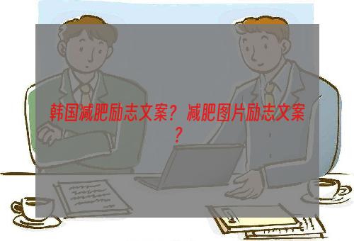 韩国减肥励志文案？ 减肥图片励志文案？