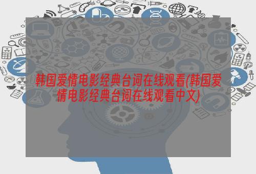 韩国爱情电影经典台词在线观看(韩国爱情电影经典台词在线观看中文)