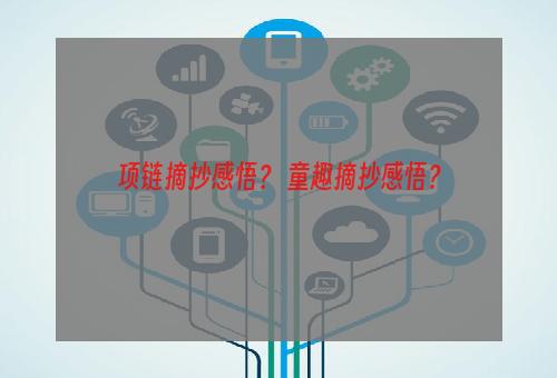 项链摘抄感悟？ 童趣摘抄感悟？