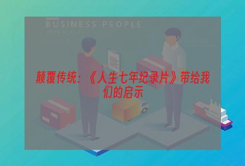 颠覆传统：《人生七年纪录片》带给我们的启示