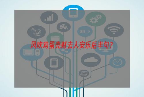 风吹鸡蛋壳财去人安乐后半句？