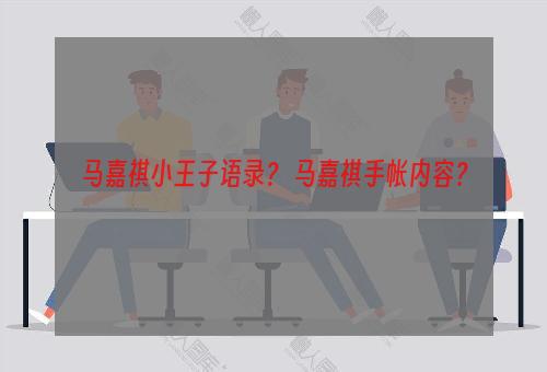 马嘉祺小王子语录？ 马嘉祺手帐内容？