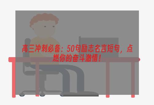 高三冲刺必备：50句励志名言短句，点燃你的奋斗激情！