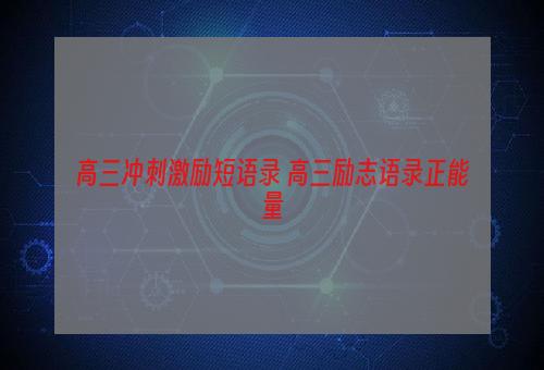 高三冲刺激励短语录 高三励志语录正能量