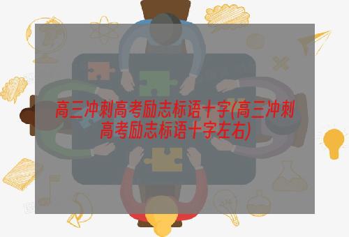 高三冲刺高考励志标语十字(高三冲刺高考励志标语十字左右)