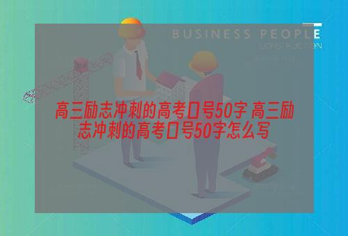 高三励志冲刺的高考口号50字 高三励志冲刺的高考口号50字怎么写