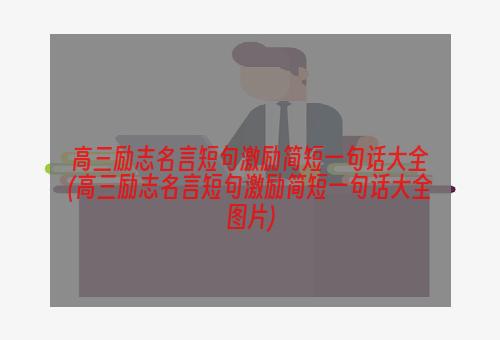 高三励志名言短句激励简短一句话大全(高三励志名言短句激励简短一句话大全图片)