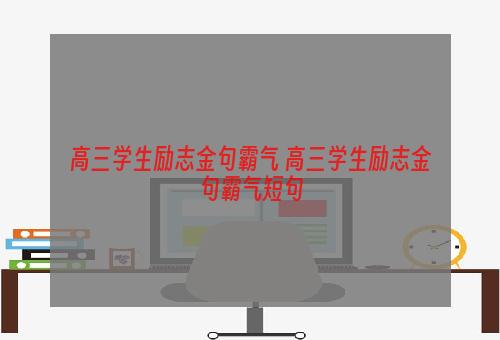 高三学生励志金句霸气 高三学生励志金句霸气短句