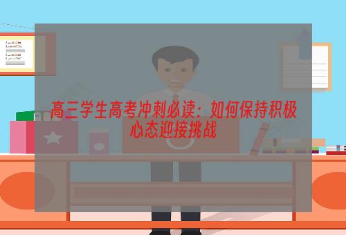 高三学生高考冲刺必读：如何保持积极心态迎接挑战