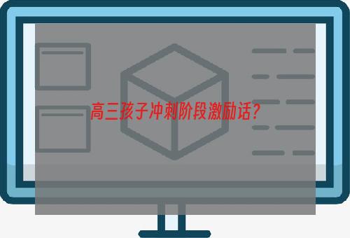 高三孩子冲刺阶段激励话？