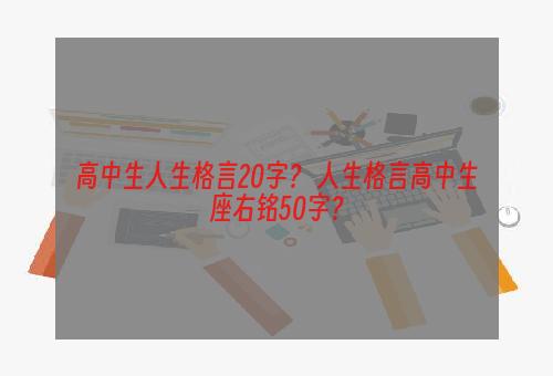 高中生人生格言20字？ 人生格言高中生座右铭50字？