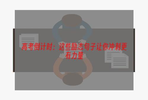 高考倒计时：这些励志句子让你冲刺更有力量