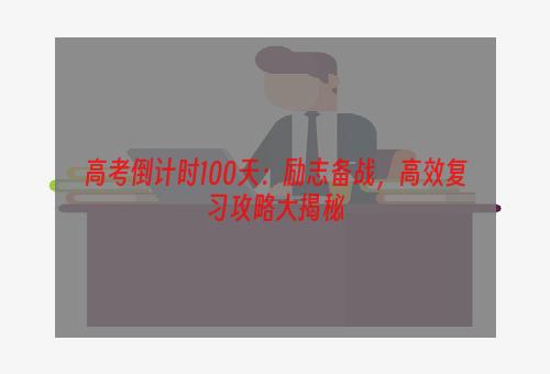 高考倒计时100天：励志备战，高效复习攻略大揭秘