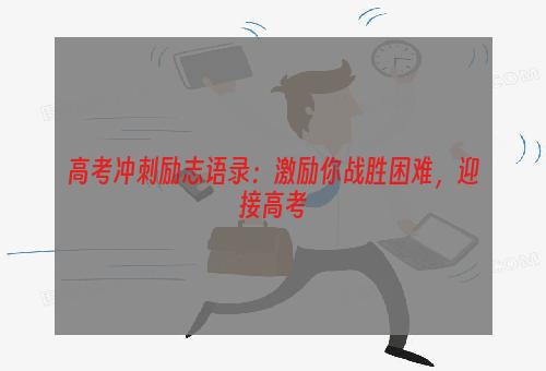 高考冲刺励志语录：激励你战胜困难，迎接高考