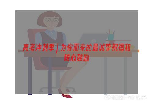 高考冲刺季 | 为你而来的最诚挚祝福和暖心鼓励