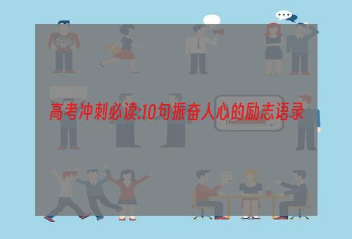 高考冲刺必读:10句振奋人心的励志语录