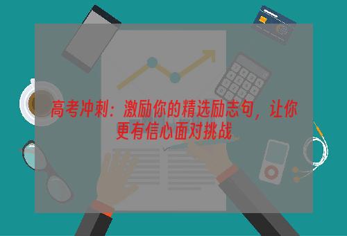 高考冲刺：激励你的精选励志句，让你更有信心面对挑战