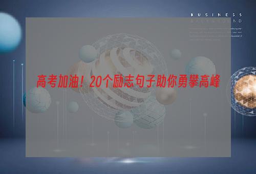 高考加油！20个励志句子助你勇攀高峰