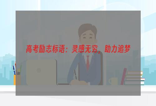 高考励志标语：灵感无穷，助力追梦