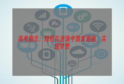 高考励志：如何在逆境中激发潜能，实现梦想