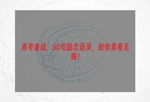 高考备战：50句励志语录，助你青春无悔！