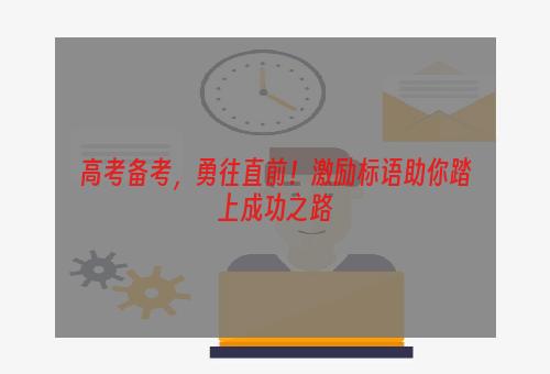 高考备考，勇往直前！激励标语助你踏上成功之路