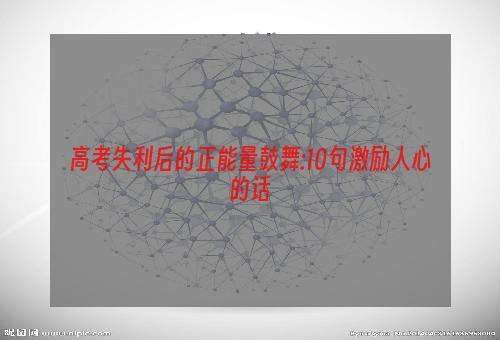 高考失利后的正能量鼓舞:10句激励人心的话