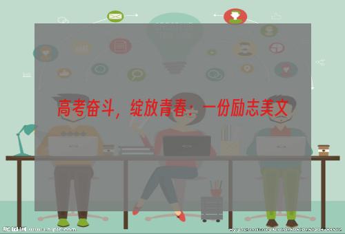 高考奋斗，绽放青春：一份励志美文