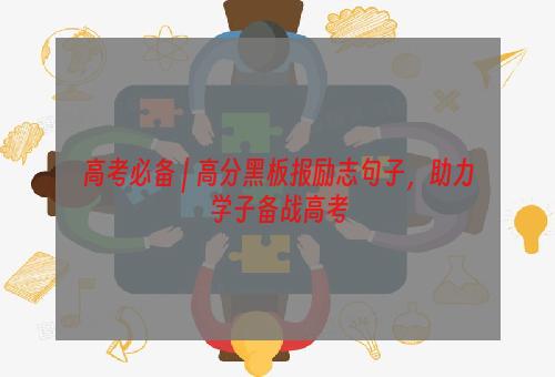 高考必备 | 高分黑板报励志句子，助力学子备战高考