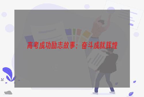 高考成功励志故事：奋斗成就辉煌