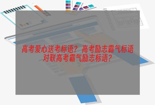 高考爱心送考标语？ 高考励志霸气标语对联高考霸气励志标语？