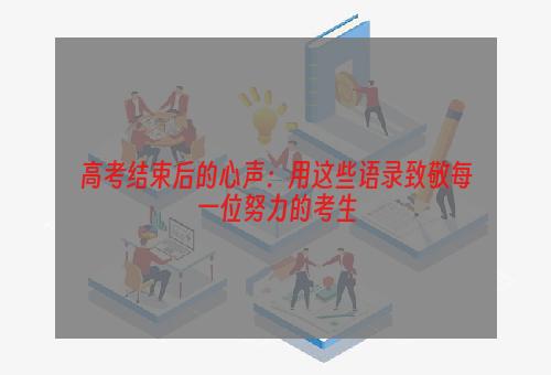 高考结束后的心声：用这些语录致敬每一位努力的考生