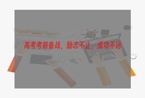 高考考前备战，励志不止，成功不远