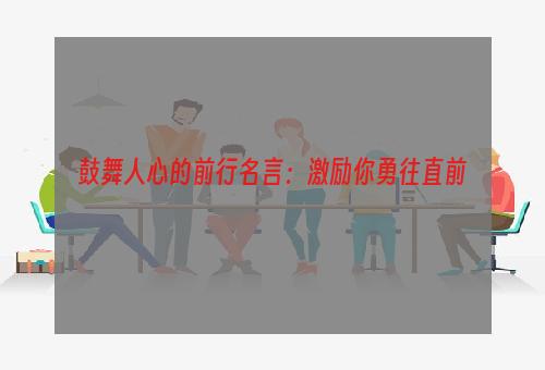 鼓舞人心的前行名言：激励你勇往直前