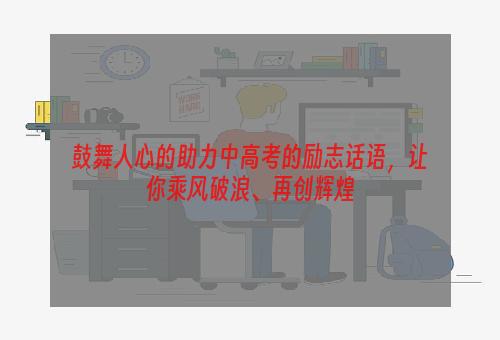 鼓舞人心的助力中高考的励志话语，让你乘风破浪、再创辉煌