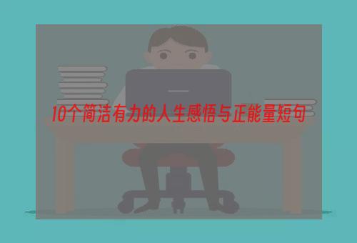 10个简洁有力的人生感悟与正能量短句