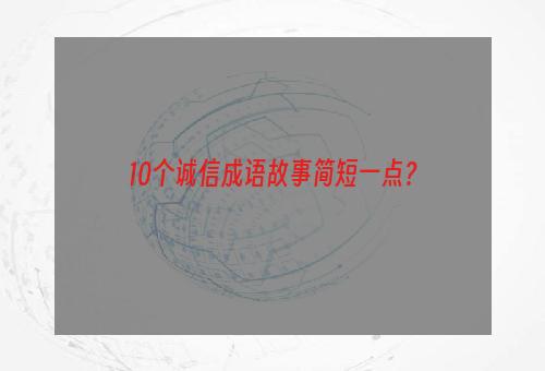 10个诚信成语故事简短一点？