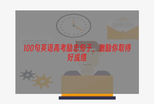 100句英语高考励志句子，激励你取得好成绩