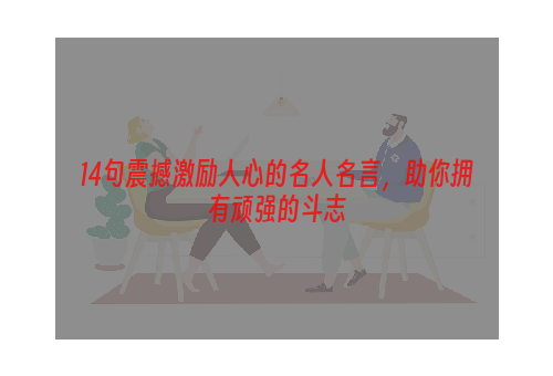 14句震撼激励人心的名人名言，助你拥有顽强的斗志