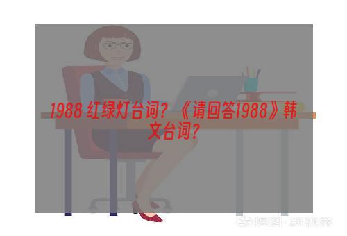 1988 红绿灯台词？ 《请回答1988》韩文台词？