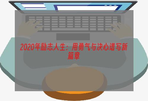 2020年励志人生：用勇气与决心谱写新篇章