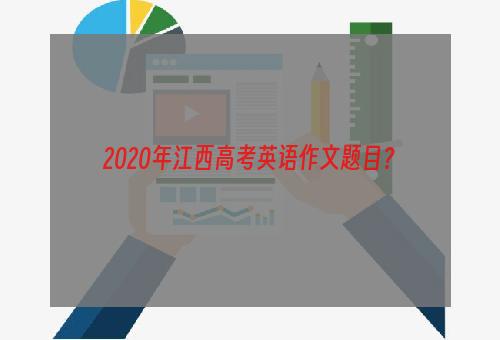 2020年江西高考英语作文题目？