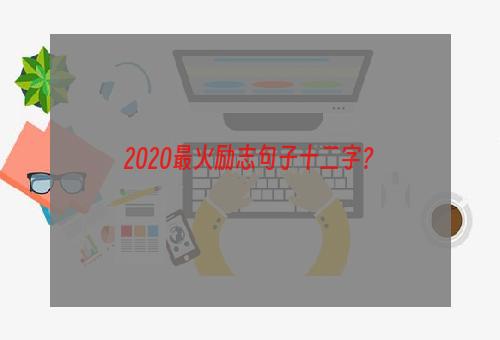 2020最火励志句子十二字？