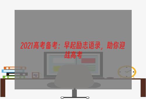 2021高考备考：早起励志语录，助你迎战高考