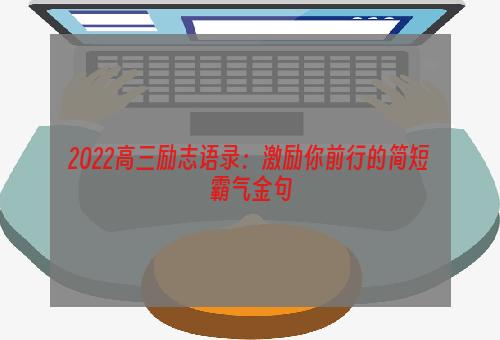 2022高三励志语录：激励你前行的简短霸气金句