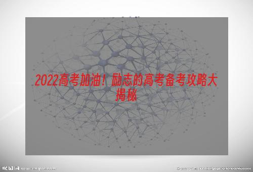 2022高考加油！励志的高考备考攻略大揭秘