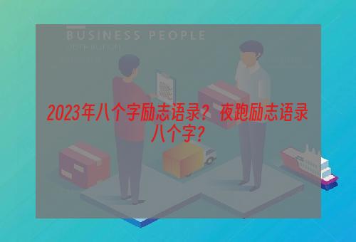 2023年八个字励志语录？ 夜跑励志语录八个字？