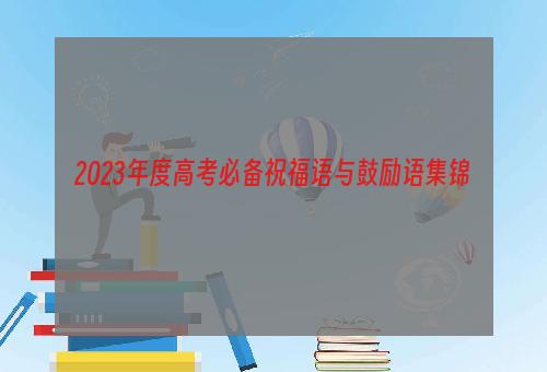 2023年度高考必备祝福语与鼓励语集锦