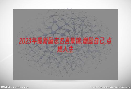 2023年最新励志名言集锦:激励自己,点燃人生